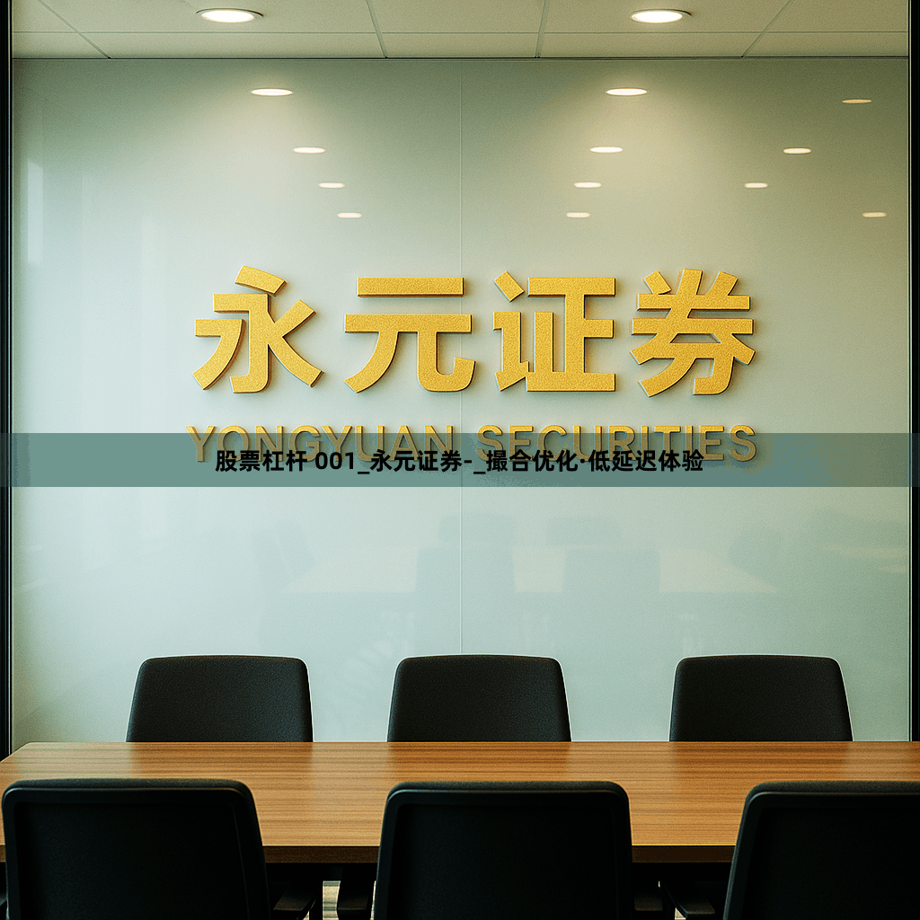 股票杠杆 001_永元证券-_撮合优化·低延迟体验