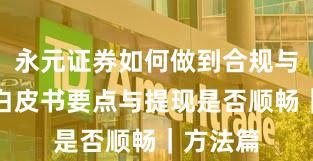 永元证券如何做到合规与牌照？白皮书要点与提现是否顺畅｜方法篇