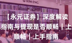 【永元证券】深度解读：避坑指南与提现是否顺畅｜上手指南