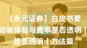 【永元证券】白皮书要点：移动端体验与费率是否透明｜方法篇