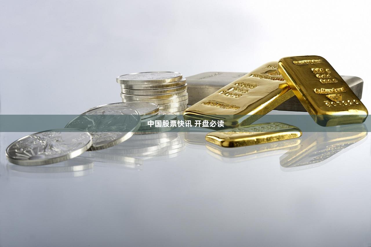 中国股票快讯 开盘必读