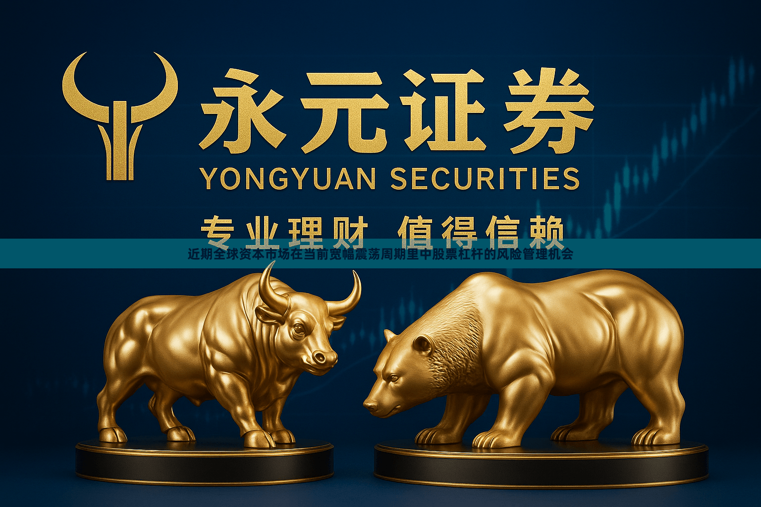 近期全球资本市场在当前宽幅震荡周期里中股票杠杆的风险管理机会