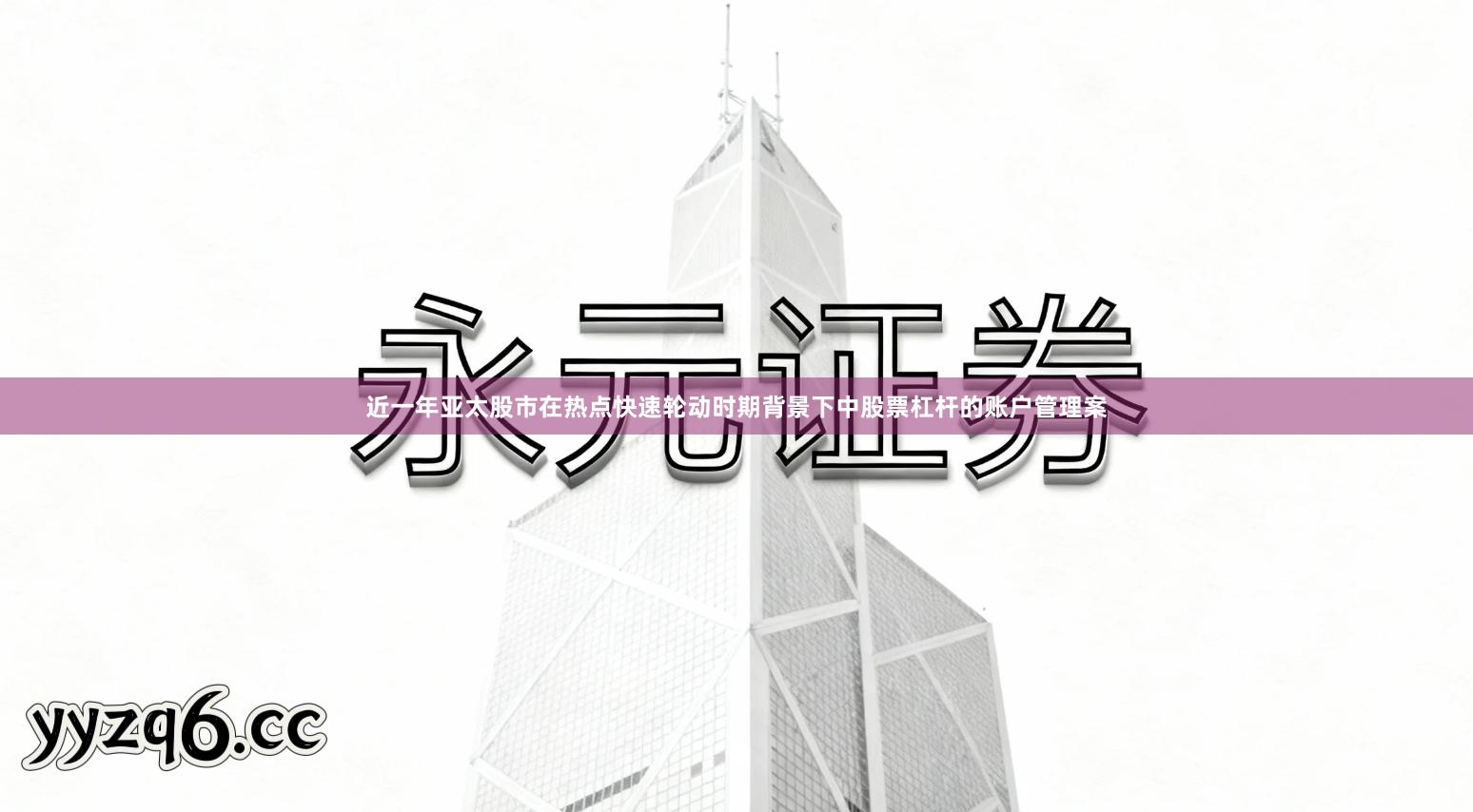 近一年亚太股市在热点快速轮动时期背景下中股票杠杆的账户管理案