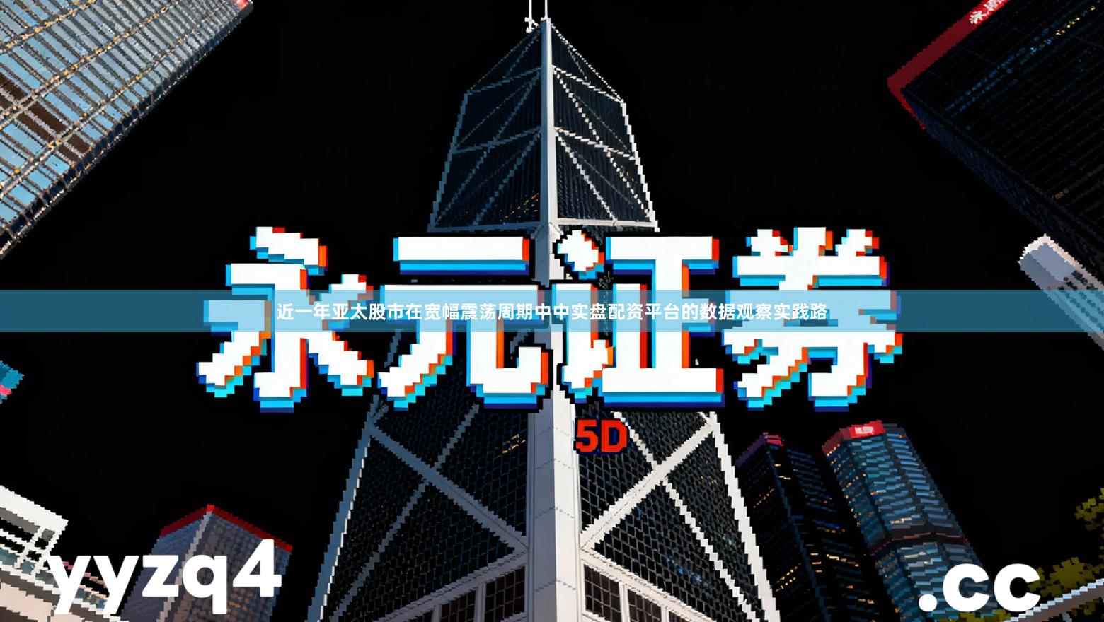 近一年亚太股市在宽幅震荡周期中中实盘配资平台的数据观察实践路