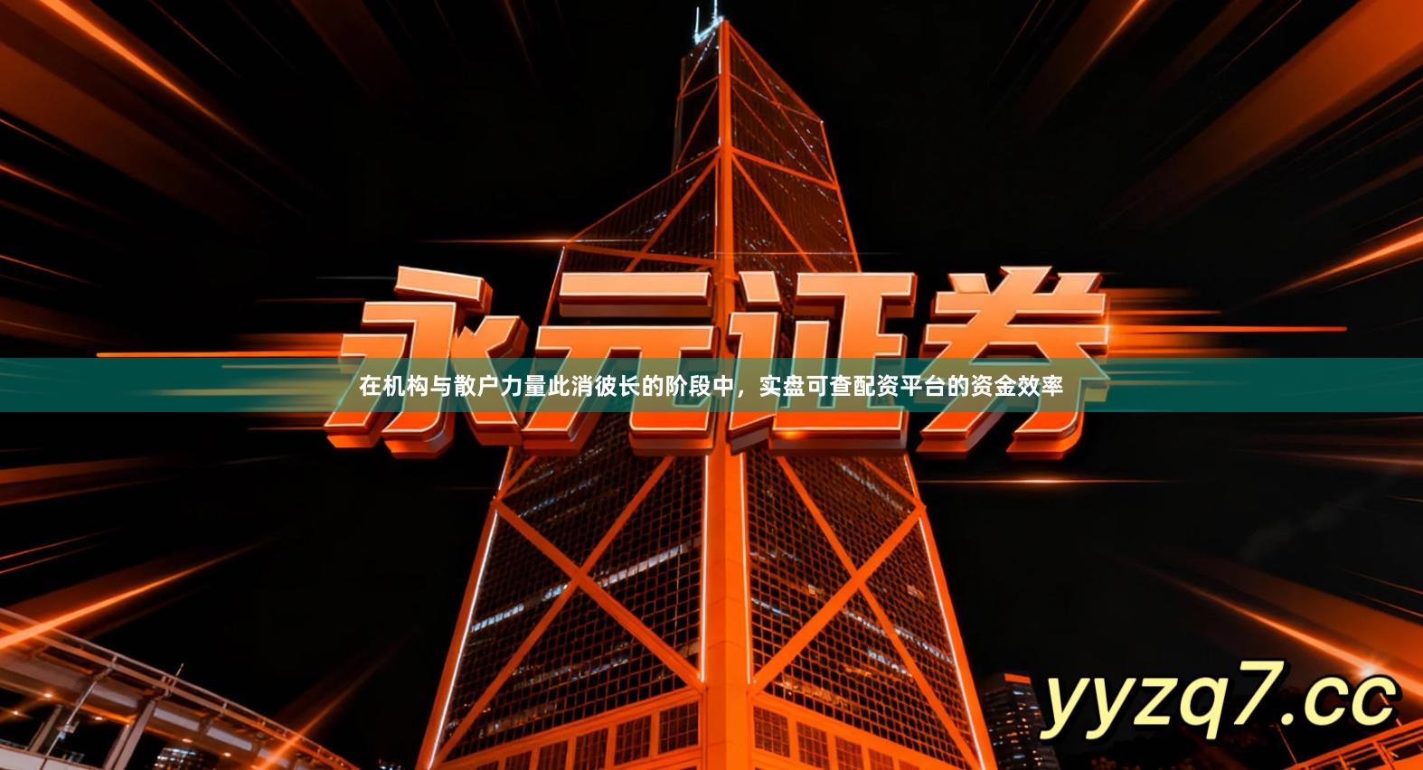 在机构与散户力量此消彼长的阶段中，实盘可查配资平台的资金效率