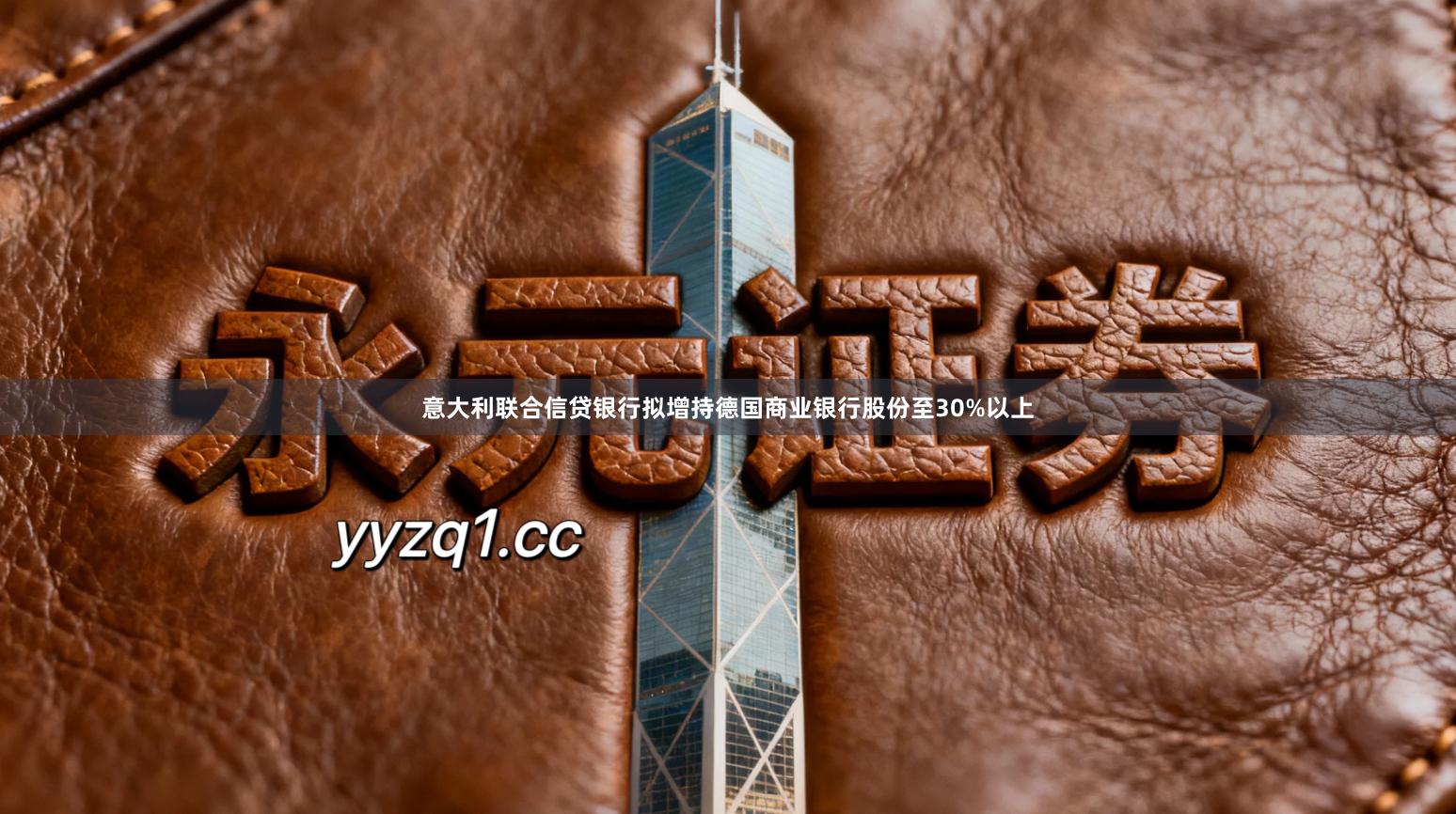 意大利联合信贷银行拟增持德国商业银行股份至30%以上